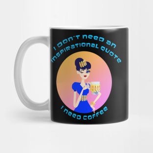 I Don't Need an Inspirational Quote, I Need Coffee Mug